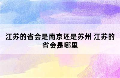 江苏的省会是南京还是苏州 江苏的省会是哪里